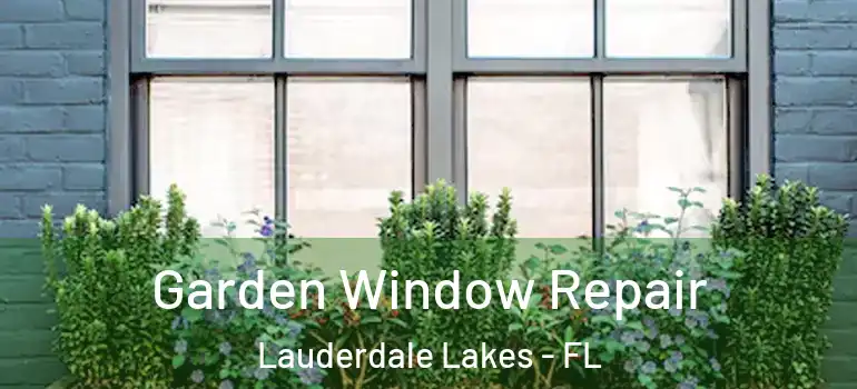  Garden Window Repair Lauderdale Lakes - FL
